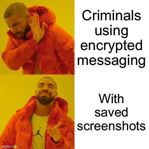 Drake Hotline Bling Meme | Criminals using encrypted messaging; With saved screenshots | image tagged in memes,drake hotline bling | made w/ Imgflip meme maker