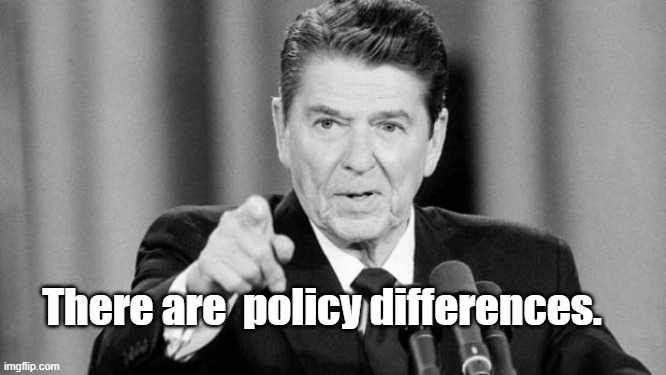 Ronald Reagan | There are  policy differences. | image tagged in ronald reagan | made w/ Imgflip meme maker