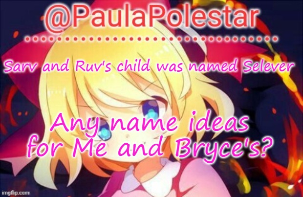 :D | Sarv and Ruv's child was named Selever; Any name ideas for Me and Bryce's? | image tagged in paula announcement 2 | made w/ Imgflip meme maker