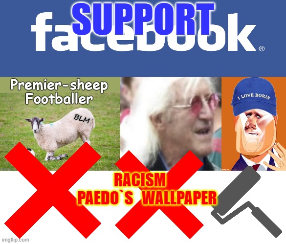 Support Facebook | SUPPORT; RACISM          PAEDO`S   WALLPAPER | image tagged in labourisdead | made w/ Imgflip meme maker