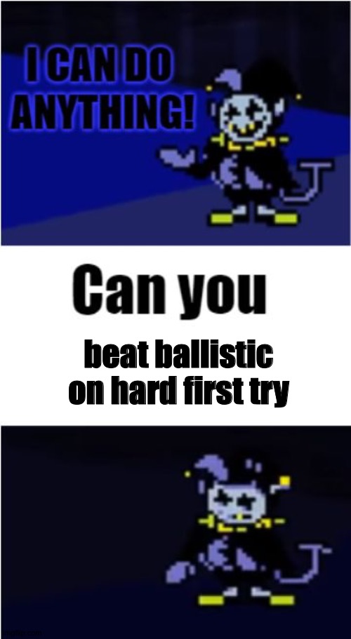 whittygobrrr | beat ballistic on hard first try | image tagged in i can do anything,jevil,deltarune,friday night funkin,whitty | made w/ Imgflip meme maker