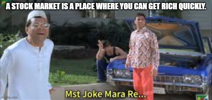 phir hera pheri |  A STOCK MARKET IS A PLACE WHERE YOU CAN GET RICH QUICKLY. | image tagged in phir hera pheri | made w/ Imgflip meme maker