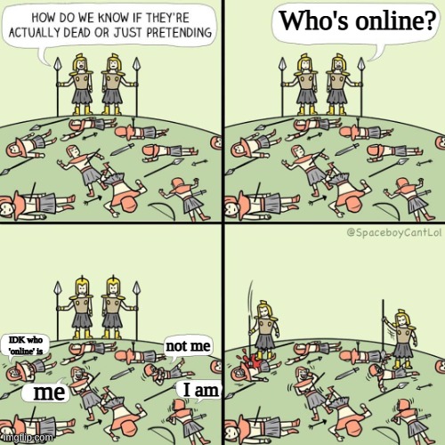 In case you haven't noticed already, you've fallen right into my trap | Who's online? IDK who 'online' is; not me; me; I am | image tagged in how do we know if they're actually dead or just pretending | made w/ Imgflip meme maker