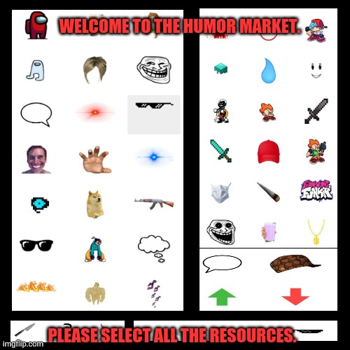 Blank Transparent Square Meme | WELCOME TO THE HUMOR MARKET. PLEASE SELECT ALL THE RESOURCES. | image tagged in memes,blank transparent square,lol | made w/ Imgflip meme maker