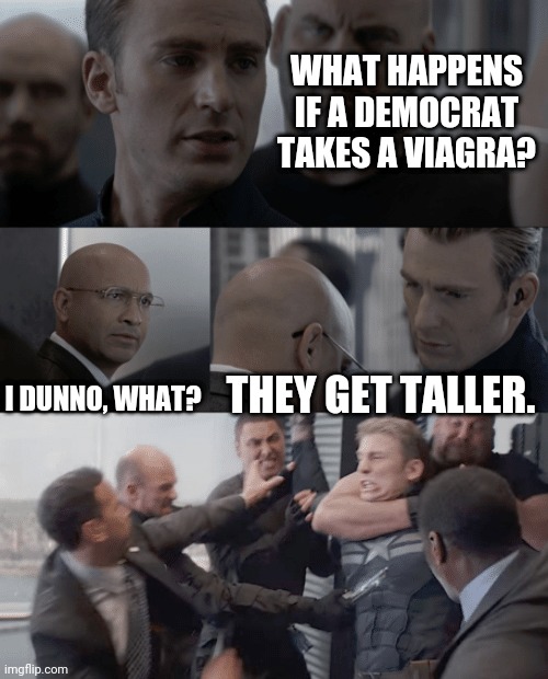 Captain america elevator | WHAT HAPPENS IF A DEMOCRAT TAKES A VIAGRA? I DUNNO, WHAT? THEY GET TALLER. | image tagged in captain america elevator | made w/ Imgflip meme maker
