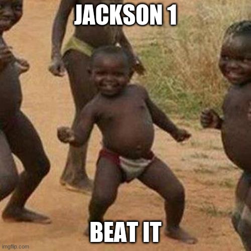 Third World Success Kid Meme | JACKSON 1; BEAT IT | image tagged in memes,third world success kid | made w/ Imgflip meme maker