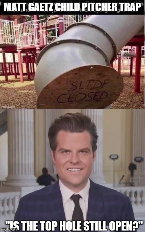 Matt Gaetz shouldnt be allowed at playgrounds - Imgflip