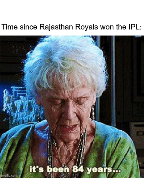 rr | Time since Rajasthan Royals won the IPL: | image tagged in ipl,rajasthan royals | made w/ Imgflip meme maker