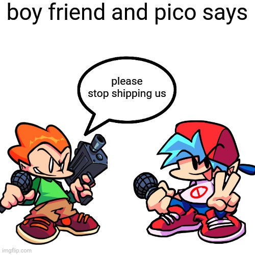 please stop shipping us | boy friend and pico says; please stop shipping us | image tagged in memes,friday night funkin,funny | made w/ Imgflip meme maker