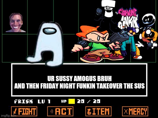 FNF VS AMOGUS | UR SUSSY AMOGUS BRUH



AND THEN FRIDAY NIGHT FUNKIN TAKEOVER THE SUS | image tagged in undertale | made w/ Imgflip meme maker