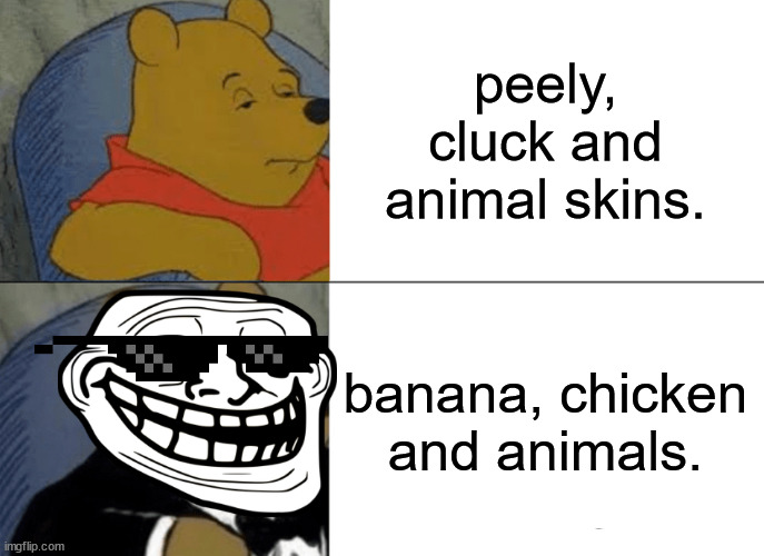 Tuxedo Winnie The Pooh Meme | peely, cluck and animal skins. banana, chicken and animals. | image tagged in memes,tuxedo winnie the pooh | made w/ Imgflip meme maker