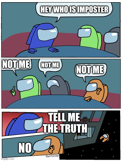 Among Us Meeting | HEY WHO IS IMPOSTER; NOT ME; NOT ME; NOT ME; TELL ME  THE TRUTH; NO | image tagged in among us meeting | made w/ Imgflip meme maker
