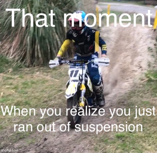 When you run out of suspension | image tagged in memes | made w/ Imgflip meme maker