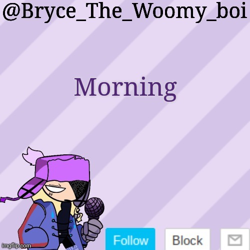 Bryce_The_Woomy_boi | Morning | image tagged in bryce_the_woomy_boi | made w/ Imgflip meme maker