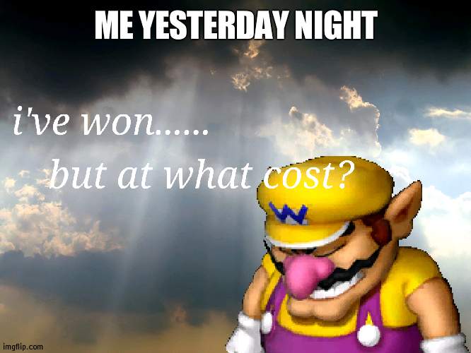No one wanted to listen to my comprimise on one side of people | ME YESTERDAY NIGHT | image tagged in i have won but at what cost | made w/ Imgflip meme maker