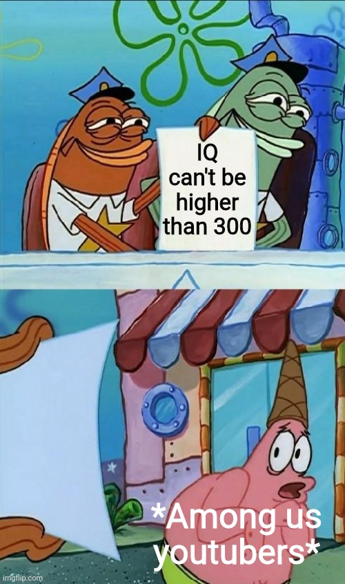 Huhuu | IQ can't be higher than 300; *Among us youtubers* | image tagged in patrick scared | made w/ Imgflip meme maker