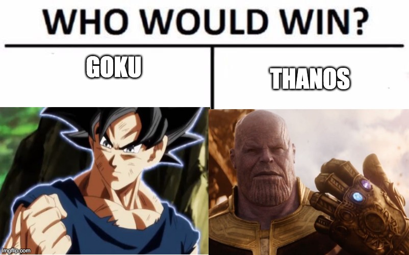 Who would win? Write in the comments below | GOKU; THANOS | made w/ Imgflip meme maker