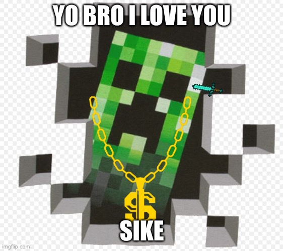 Minecraft Creeper | YO BRO I LOVE YOU; SIKE | image tagged in minecraft creeper | made w/ Imgflip meme maker