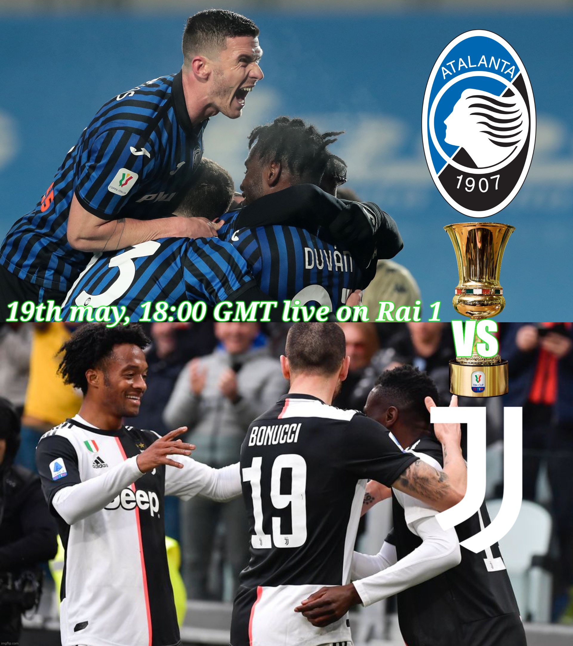Who will triumph the Italian Cup? Find out on Atalanta vs Juventus live on Rai 1! | VS; 19th may, 18:00 GMT live on Rai 1 | image tagged in memes,calcio,juventus,atalanta | made w/ Imgflip meme maker
