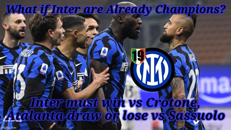 What if? Inter already Scudetto Winners | What if Inter are Already Champions? 19; Inter must win vs Crotone, Atalanta draw or lose vs Sassuolo | image tagged in memes,calcio,inter | made w/ Imgflip meme maker