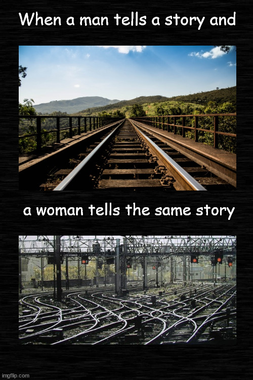 Men and women telling stories | When a man tells a story and; a woman tells the same story | image tagged in storytelling | made w/ Imgflip meme maker