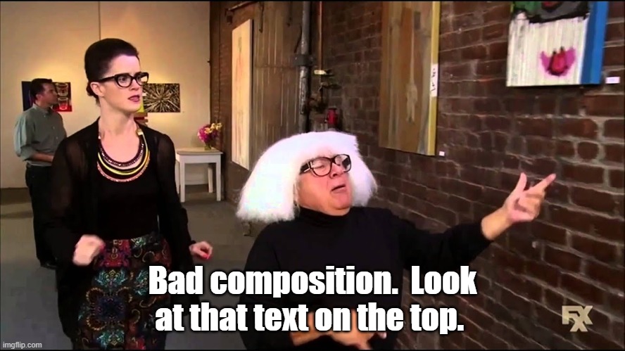 Danny devito explains art | Bad composition.  Look at that text on the top. | image tagged in danny devito explains art | made w/ Imgflip meme maker