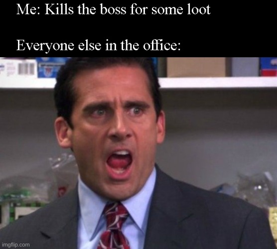 Free Loot pls | image tagged in video games,work,boss,memes,funny,funny memes | made w/ Imgflip meme maker
