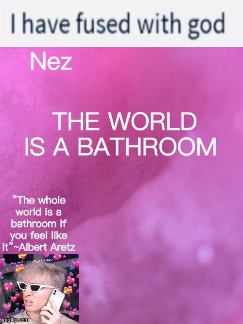 Nez’s weird Albert temp | THE WORLD IS A BATHROOM | image tagged in nez s weird albert temp | made w/ Imgflip meme maker