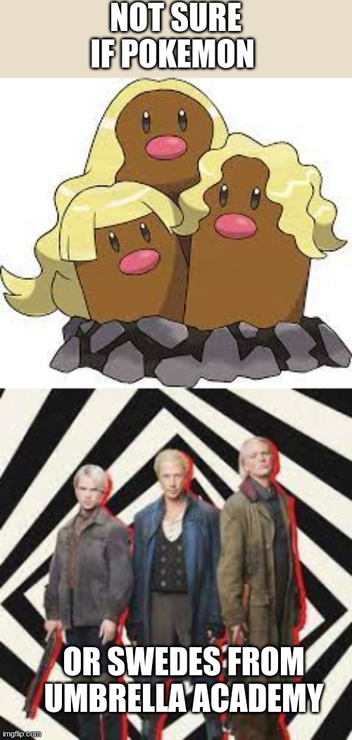 NOT SURE IF POKEMON; OR SWEDES FROM UMBRELLA ACADEMY | image tagged in pokemon | made w/ Imgflip meme maker