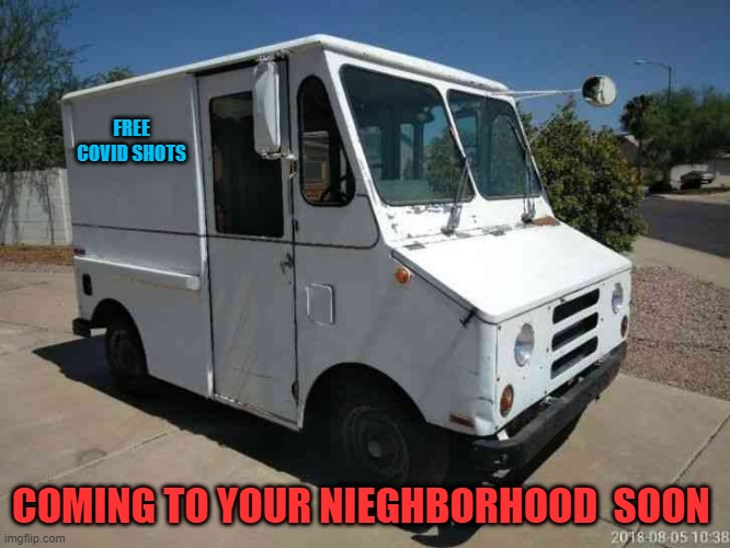 mobile COVID-19 | FREE COVID SHOTS; COMING TO YOUR NIEGHBORHOOD  SOON | image tagged in covid-19 | made w/ Imgflip meme maker