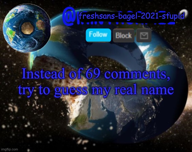 E | Instead of 69 comments, try to guess my real name | image tagged in announcement thing 8 | made w/ Imgflip meme maker