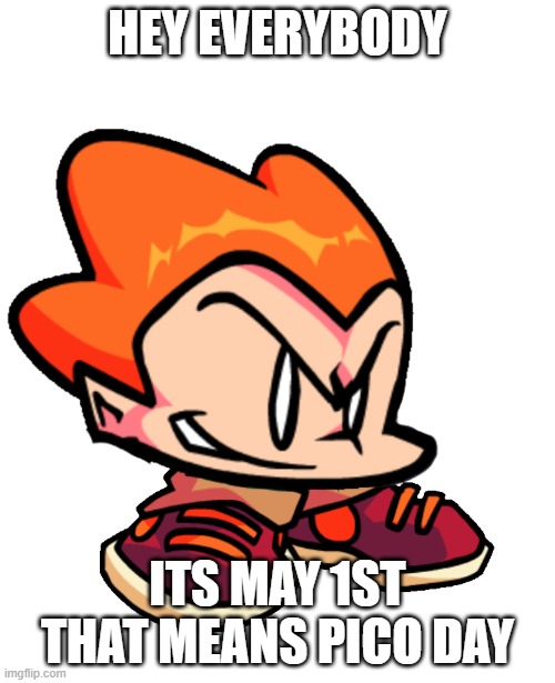 Picc | HEY EVERYBODY; ITS MAY 1ST THAT MEANS PICO DAY | image tagged in picc | made w/ Imgflip meme maker