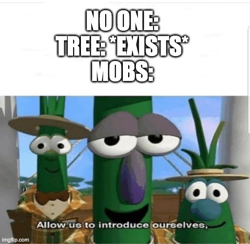 Minecraft mobs  be like in the sun | NO ONE:
TREE: *EXISTS*
MOBS: | image tagged in allow us to introduce ourselves | made w/ Imgflip meme maker