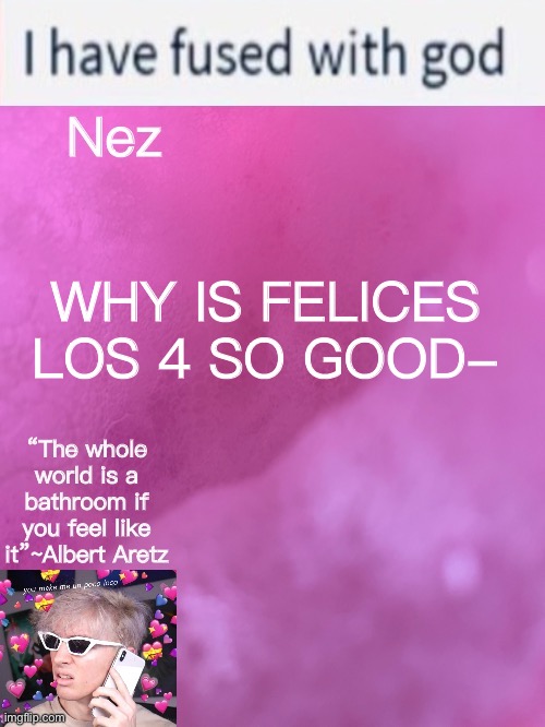 Nez’s weird Albert temp | WHY IS FELICES LOS 4 SO GOOD- | image tagged in nez s weird albert temp | made w/ Imgflip meme maker