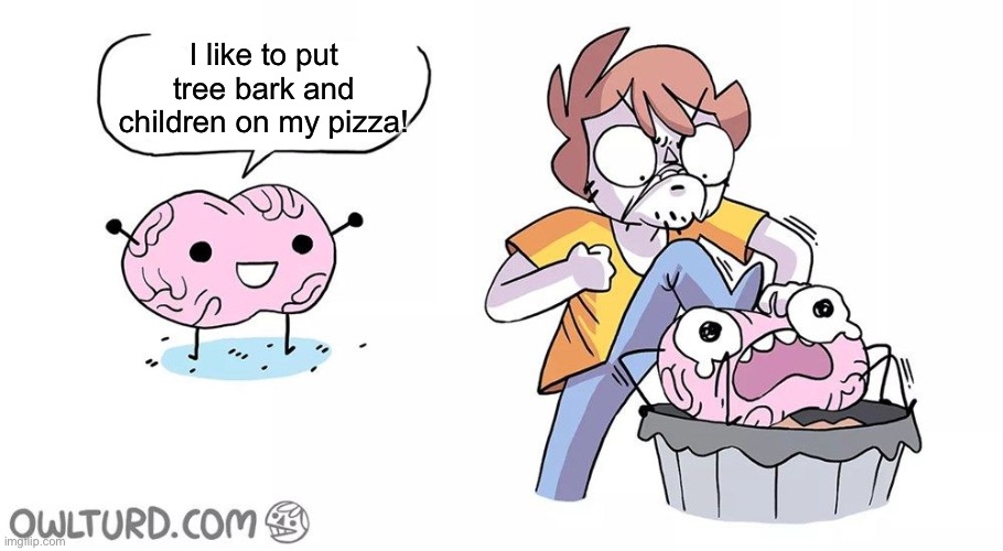 Beat the brain | I like to put tree bark and children on my pizza! | image tagged in beat the brain | made w/ Imgflip meme maker