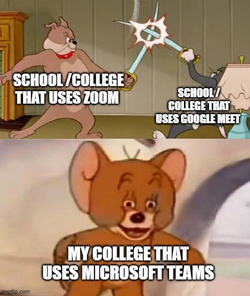 Tom and Jerry swordfight | SCHOOL /COLLEGE THAT USES ZOOM; SCHOOL / COLLEGE THAT USES GOOGLE MEET; MY COLLEGE THAT USES MICROSOFT TEAMS | image tagged in tom and jerry swordfight | made w/ Imgflip meme maker