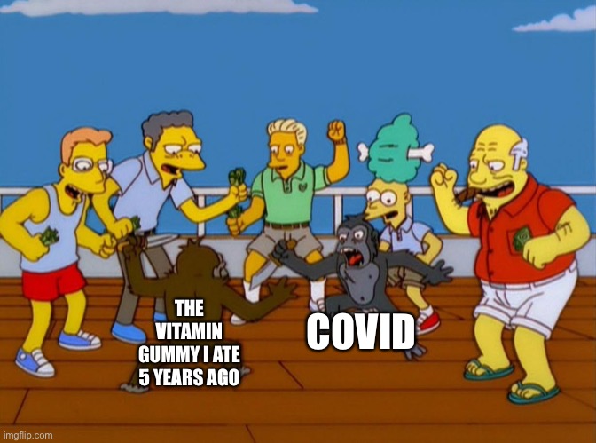 The ultimate battle | COVID; THE VITAMIN GUMMY I ATE 5 YEARS AGO | image tagged in simpsons monkey fight | made w/ Imgflip meme maker