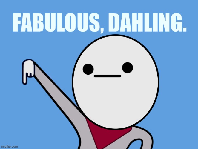 fabulous. | image tagged in fabulous | made w/ Imgflip meme maker