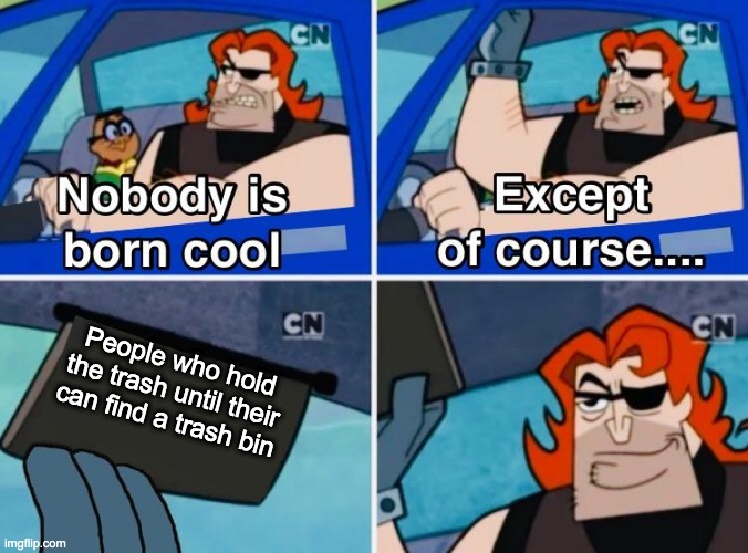 People who hold trash until their find a bin | People who hold the trash until their can find a trash bin | image tagged in nobody is born cool | made w/ Imgflip meme maker