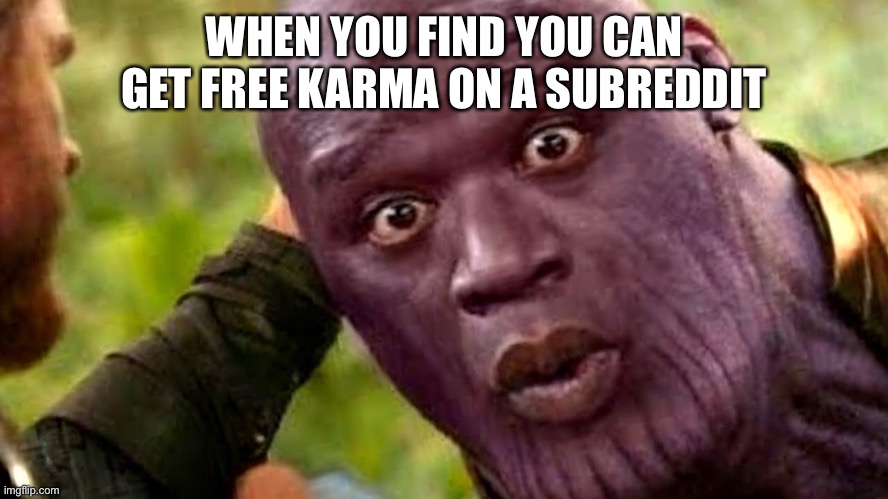Ssh | WHEN YOU FIND YOU CAN GET FREE KARMA ON A SUBREDDIT | image tagged in funny | made w/ Imgflip meme maker
