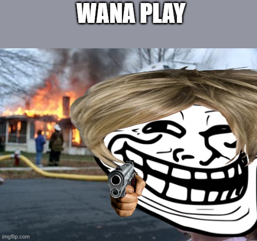 WANA PLAY | image tagged in memes,disaster girl | made w/ Imgflip meme maker