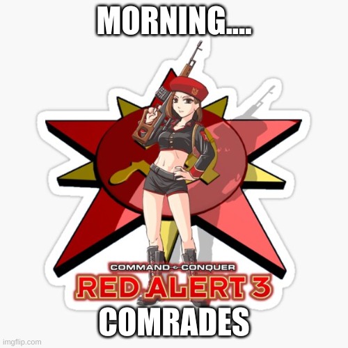 Natasha | MORNING.... COMRADES | made w/ Imgflip meme maker