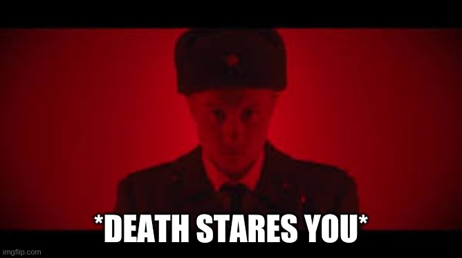 Soviet March | *DEATH STARES YOU* | image tagged in soviet march | made w/ Imgflip meme maker