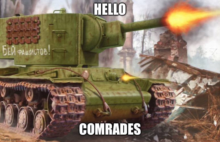 KV-2 | HELLO; COMRADES | image tagged in kv-2 | made w/ Imgflip meme maker