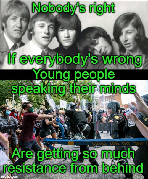 Nobody's right If everybody's wrong Young people speaking their minds Are getting so much resistance from behind | made w/ Imgflip meme maker