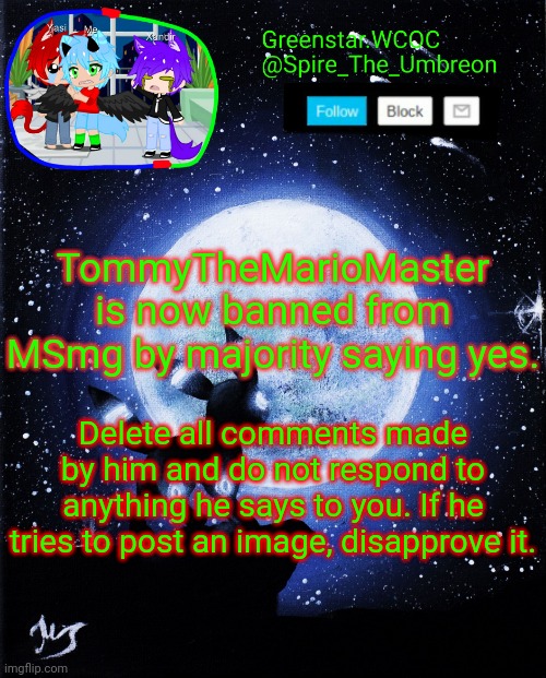 Spire announcement (Greenstar.WCOC) | TommyTheMarioMaster is now banned from MSmg by majority saying yes. Delete all comments made by him and do not respond to anything he says to you. If he tries to post an image, disapprove it. | image tagged in spire announcement greenstar wcoc | made w/ Imgflip meme maker