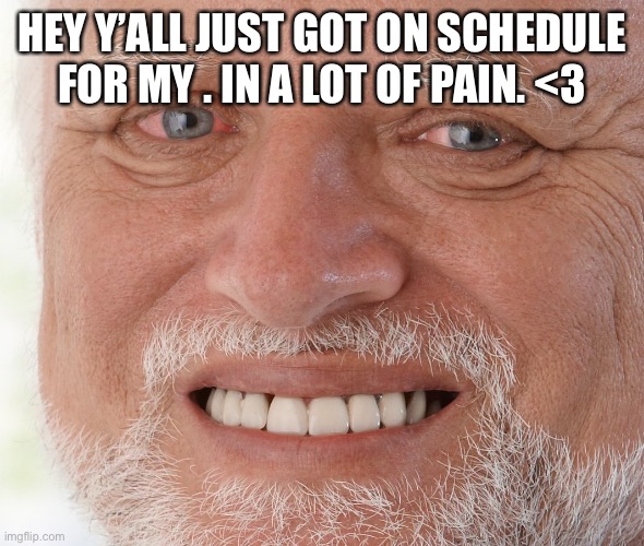 So how are you guys | HEY Y’ALL JUST GOT ON SCHEDULE FOR MY . IN A LOT OF PAIN. <3 | image tagged in hide the pain harold,pain,period | made w/ Imgflip meme maker