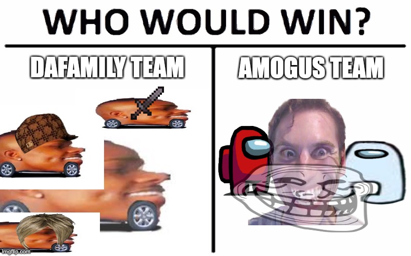 who would win? dafamily vs amogus edition | DAFAMILY TEAM; AMOGUS TEAM | image tagged in dababy car,amogus | made w/ Imgflip meme maker