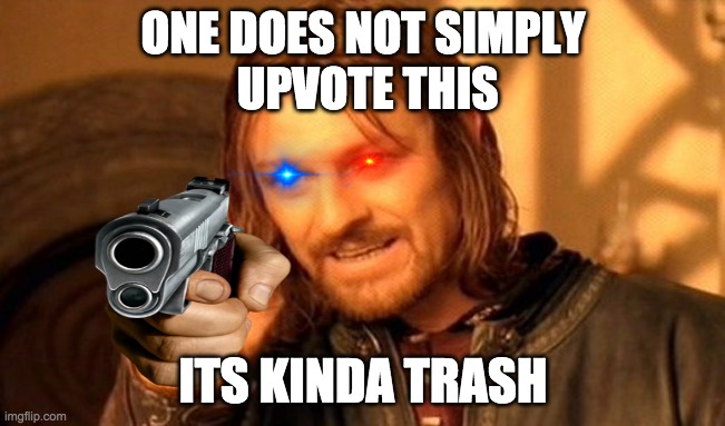 One Does Not Simply Meme | ONE DOES NOT SIMPLY
 UPVOTE THIS; ITS KINDA TRASH | image tagged in memes,one does not simply | made w/ Imgflip meme maker