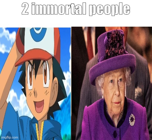 Immortal | 2 immortal people | image tagged in memes | made w/ Imgflip meme maker